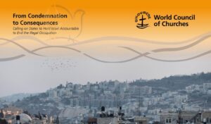 Webinar Launches WCC Campaign: “From Condemnation to Consequences” Calls for Legal Accountability of Israel’s Occupation