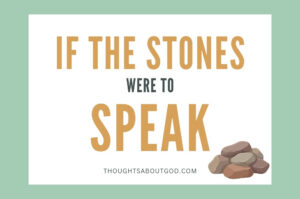 The Stones Cry Out: A Reflection on God’s Creative Power and Our Response